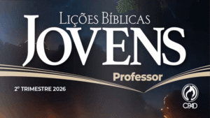 Subsídio 1 – Lição 12 Jovens – 2 Trimestre 2026 – CPAD